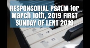 Responsorial Psalm for  March 10th, 2019  FIRST SUNDAY OF LENT 2019